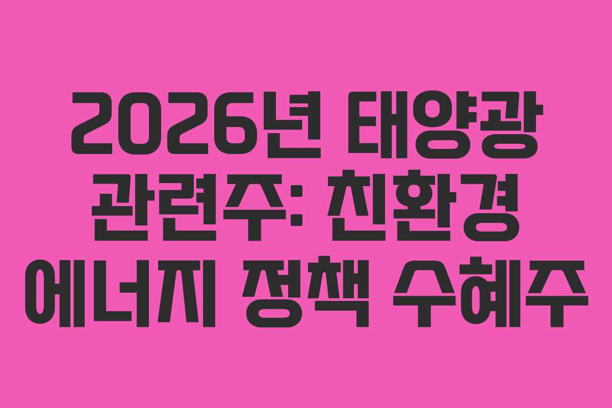 2026년 태양광 관련주: 친환경 에너지 정책 수혜주