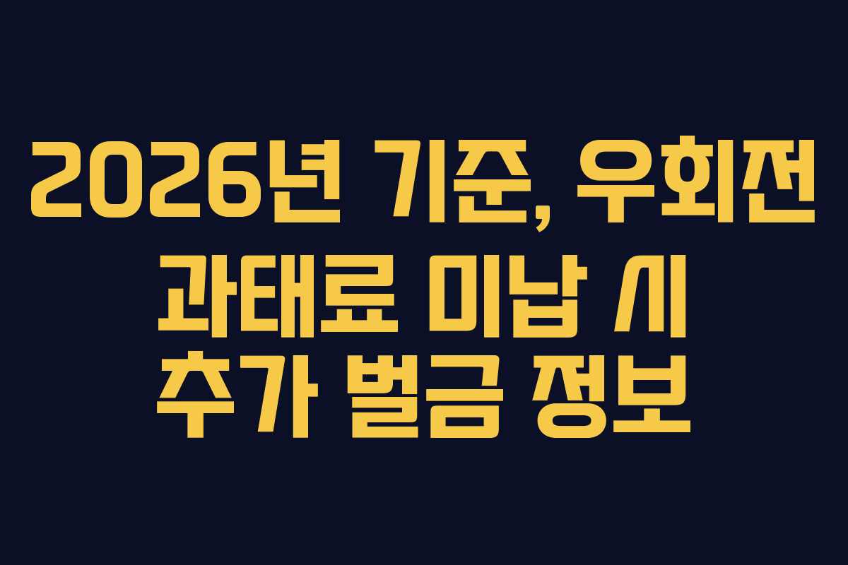 2026년 기준, 우회전 과태료 미납 시 추가 벌금 정보