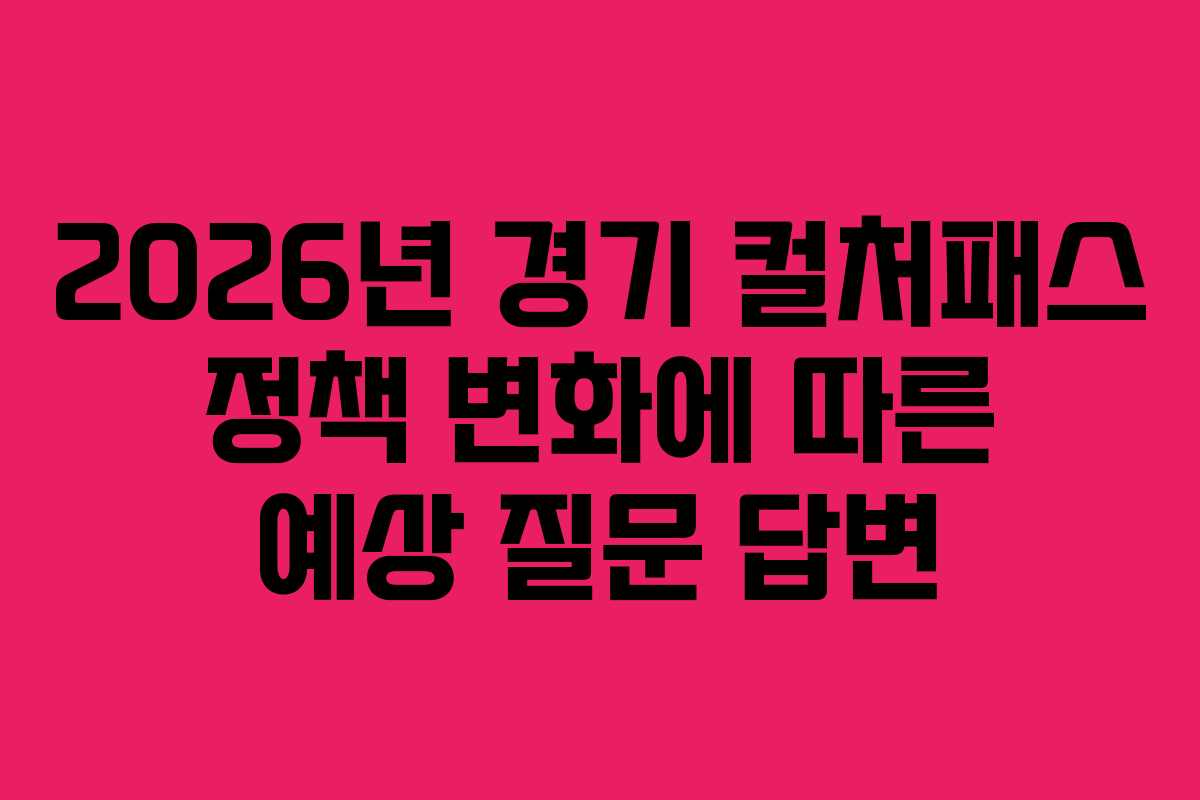 2026년 경기 컬처패스 정책 변화에 따른 예상 질문 답변