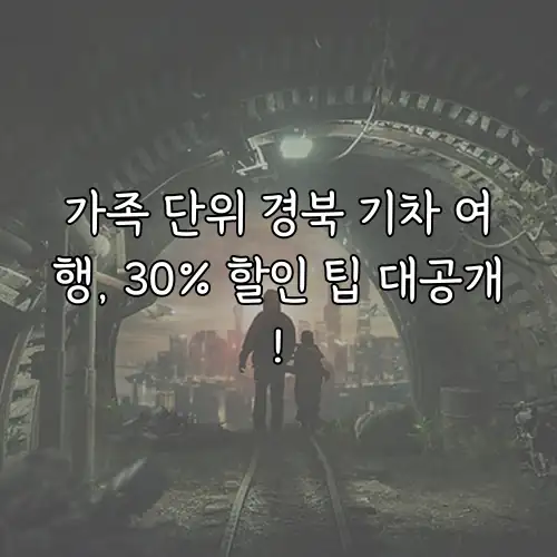 가족 단위 경북 기차 여행, 30% 할인 팁 대공개!