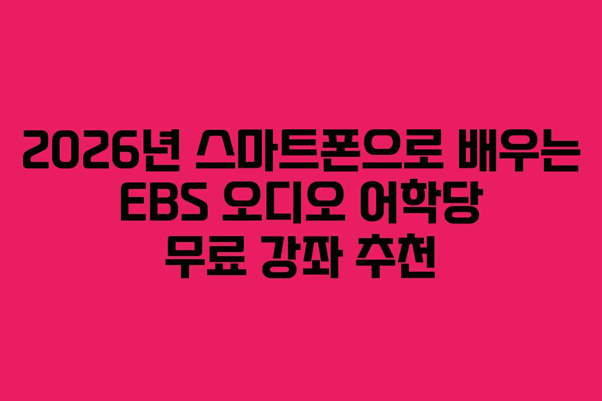 2026년 스마트폰으로 배우는 EBS 오디오 어학당 무료 강좌 추천