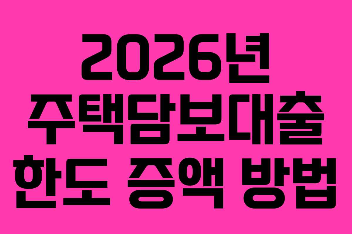 2026년 주택담보대출 한도 증액 방법