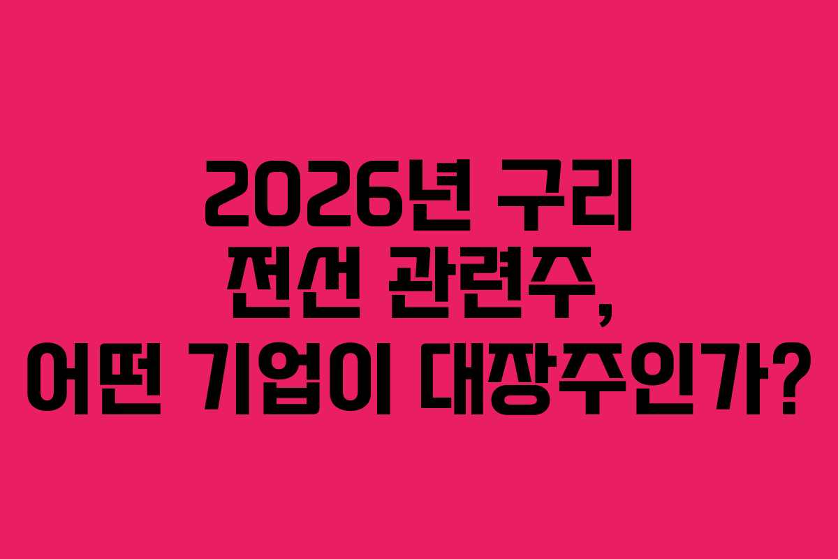 2026년 구리 전선 관련주, 어떤 기업이 대장주인가?