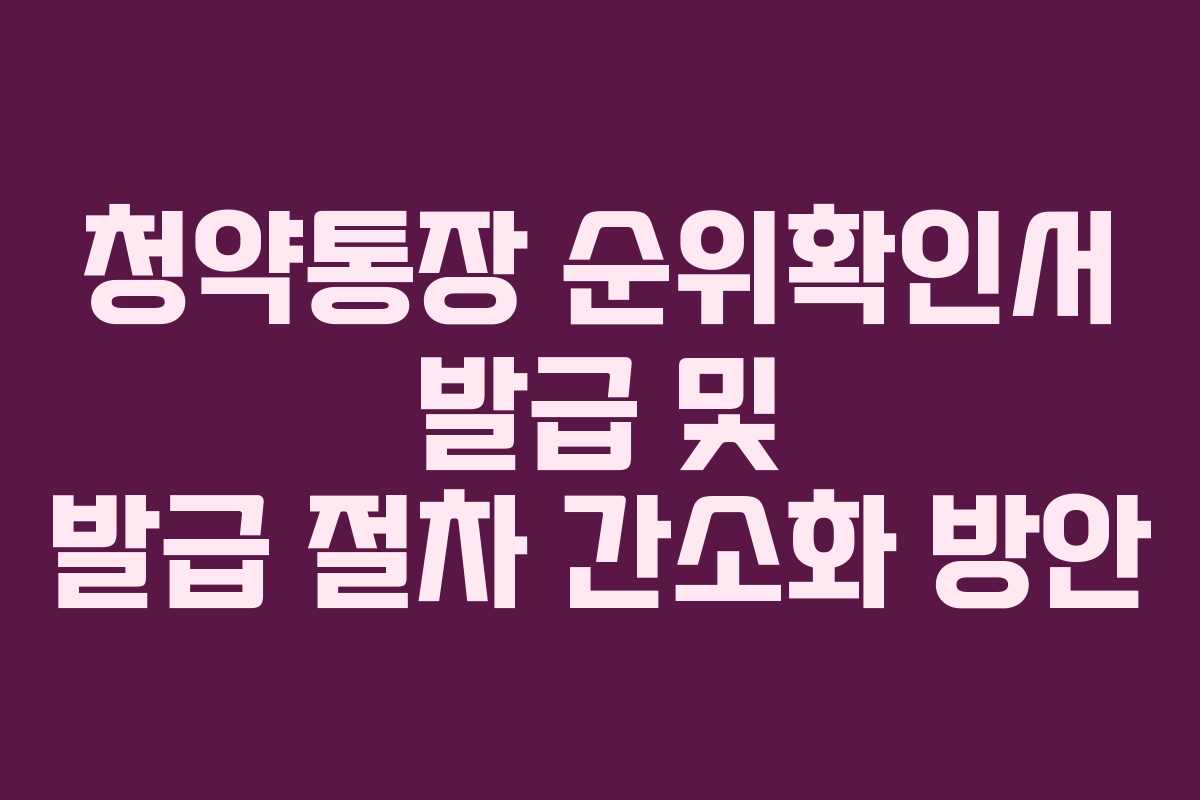 청약통장 순위확인서 발급 및 발급 절차 간소화 방안