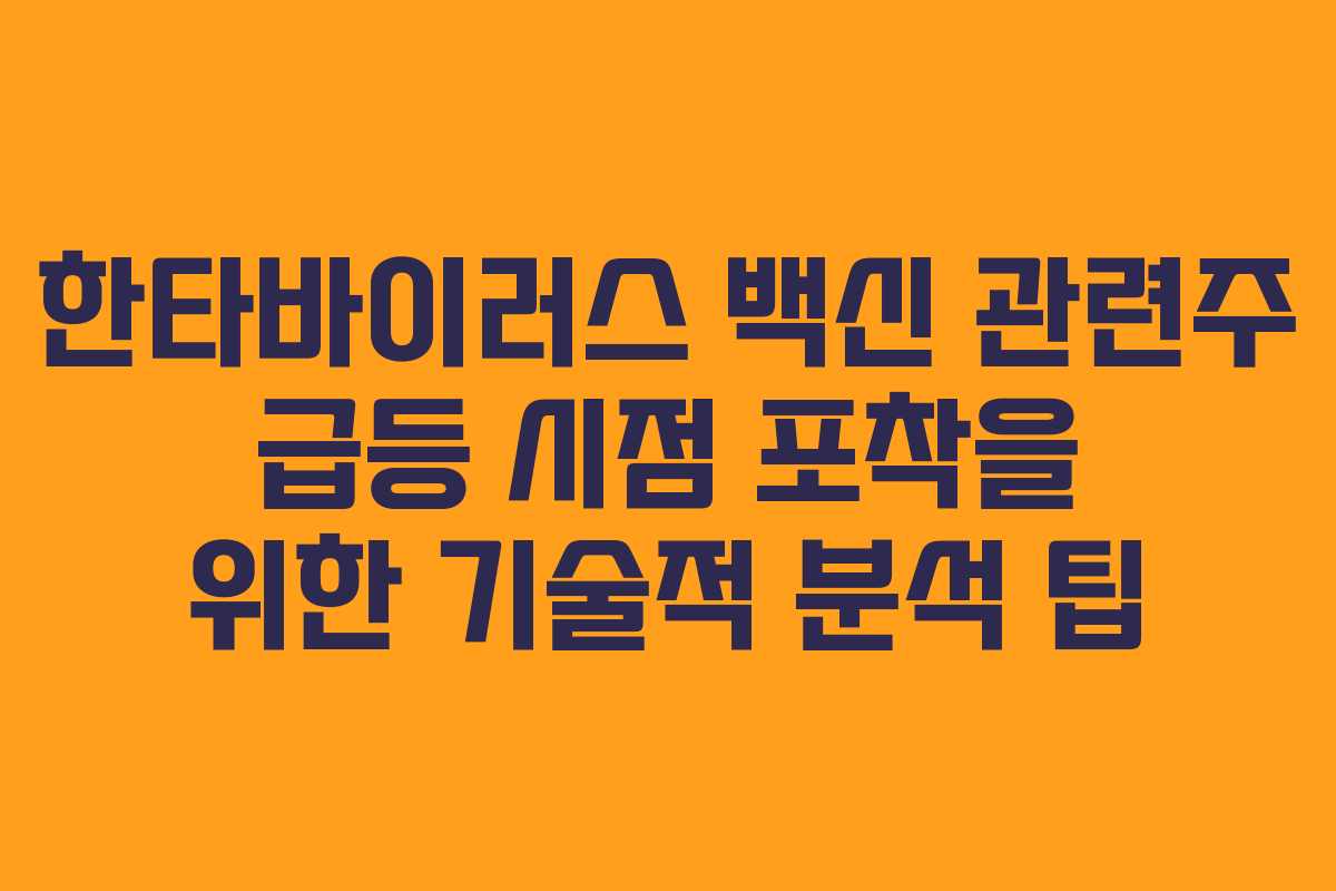 한타바이러스 백신 관련주 급등 시점 포착을 위한 기술적 분석 팁