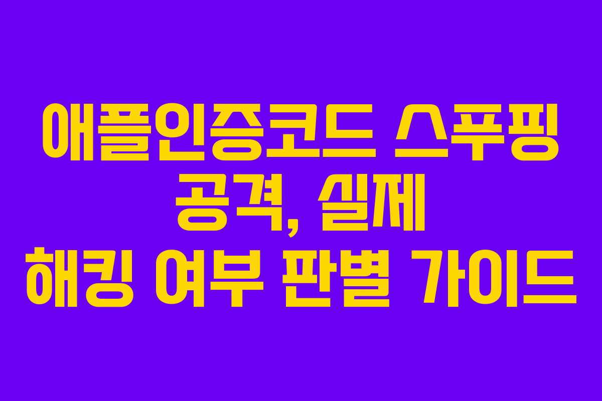 애플인증코드 스푸핑 공격, 실제 해킹 여부 판별 가이드