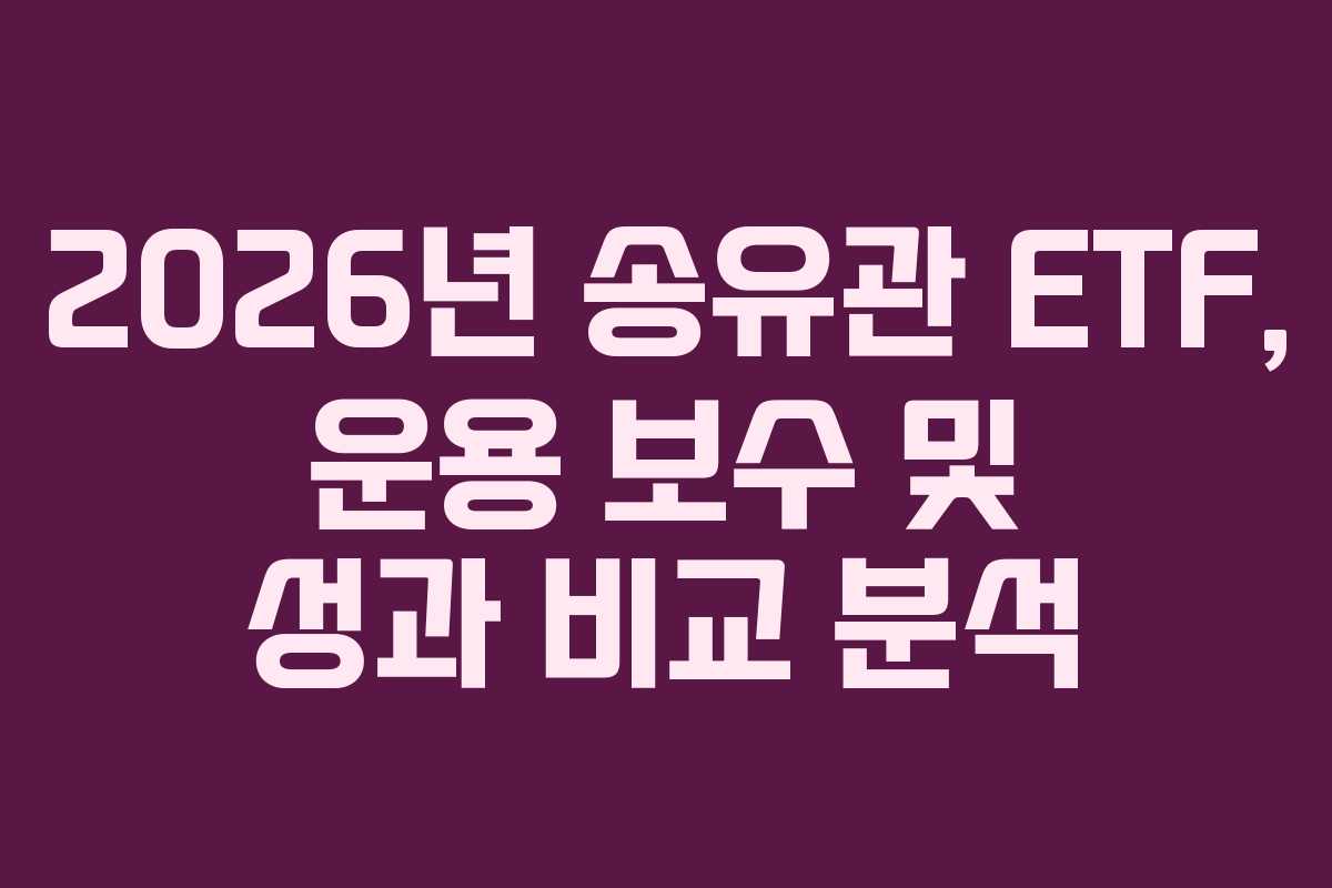 2026년 송유관 ETF, 운용 보수 및 성과 비교 분석
