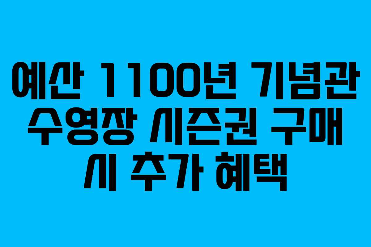 예산 1100년 기념관 수영장 시즌권 구매 시 추가 혜택
