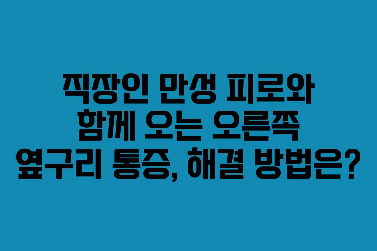 직장인 만성 피로와 함께 오는 오른쪽 옆구리 통증, 해결 방법은? 직장인 만성 피로와 함께 오는 오른쪽 옆구리 통증, 해결 방법은?