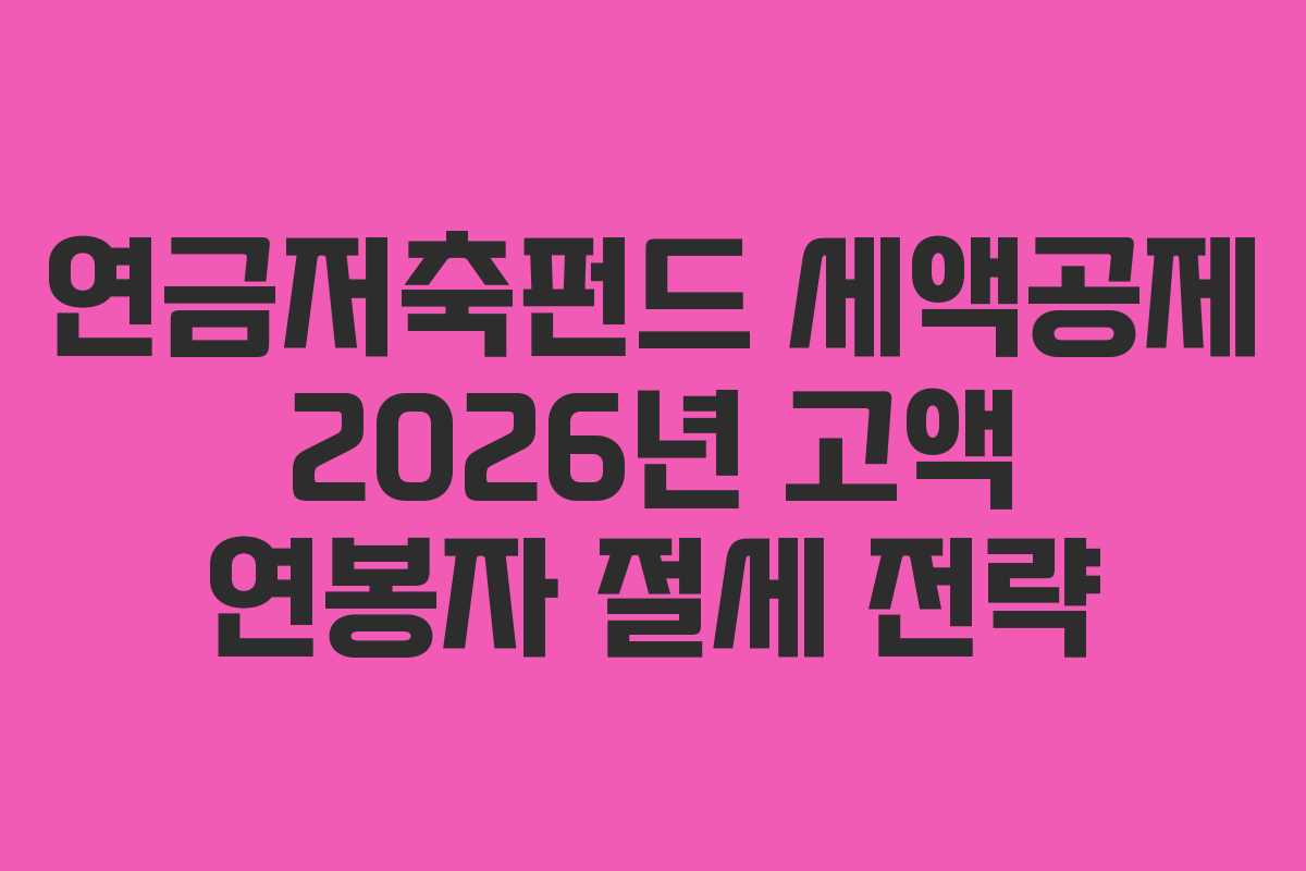 연금저축펀드 세액공제 2026년 고액 연봉자 절세 전략