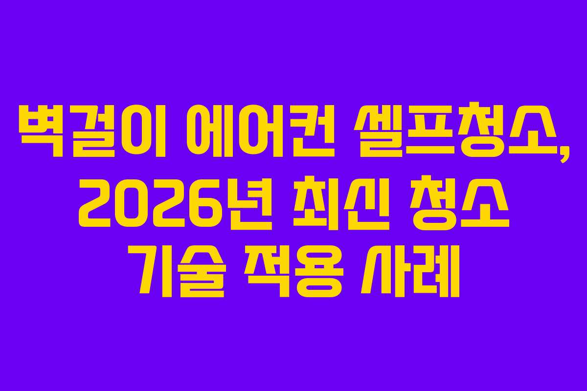 벽걸이 에어컨 셀프청소, 2026년 최신 청소 기술 적용 사례