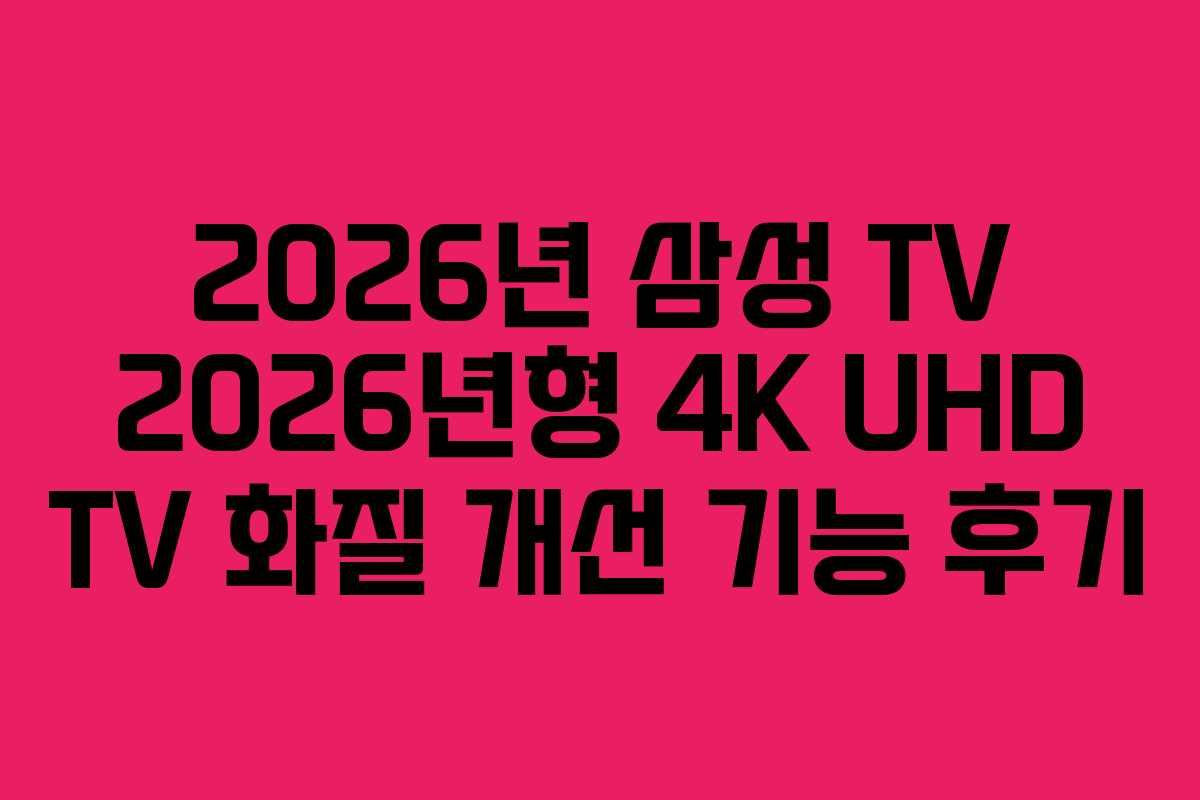 2026년 삼성 TV 2026년형 4K UHD TV 화질 개선 기능 후기