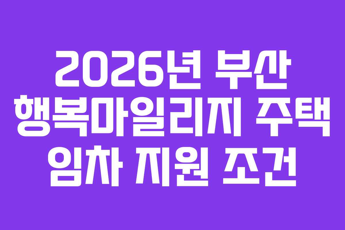 2026년 부산 행복마일리지 주택 임차 지원 조건 2026년 부산 행복마일리지 주택 임차 지원 조건