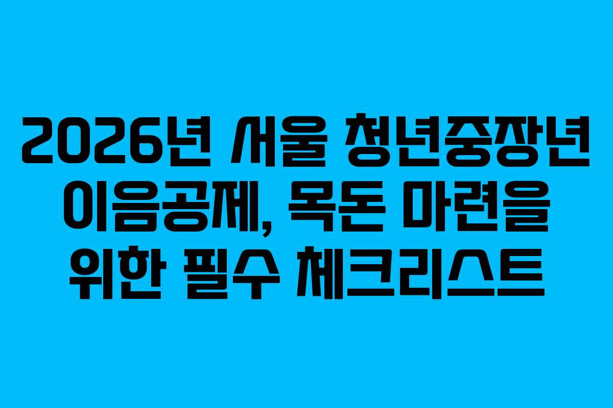 2026년 서울 청년중장년 이음공제, 목돈 마련을 위한 필수 체크리스트 2026년 서울 청년중장년 이음공제, 목돈 마련을 위한 필수 체크리스트