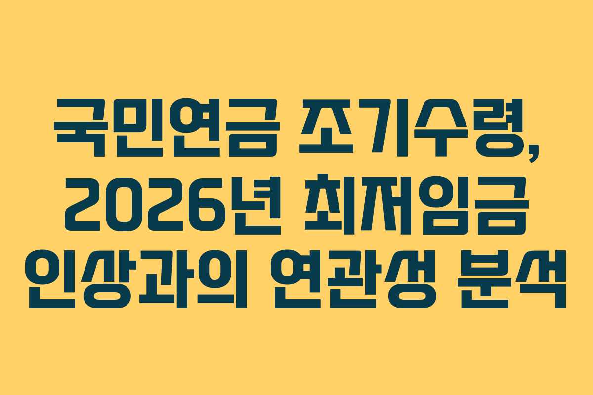 국민연금 조기수령, 2026년 최저임금 인상과의 연관성 분석