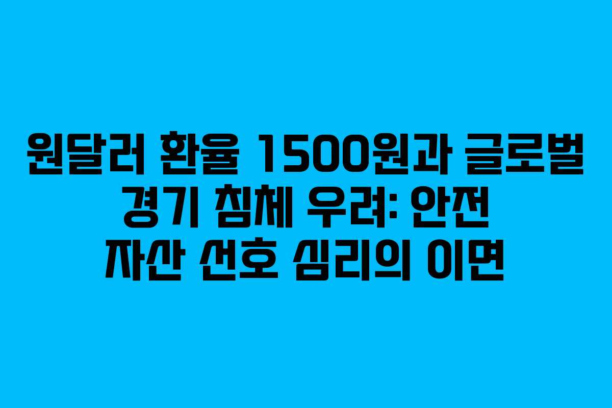 원달러 환율 1500원과 글로벌 경기 침체 우려: 안전 자산 선호 심리의 이면