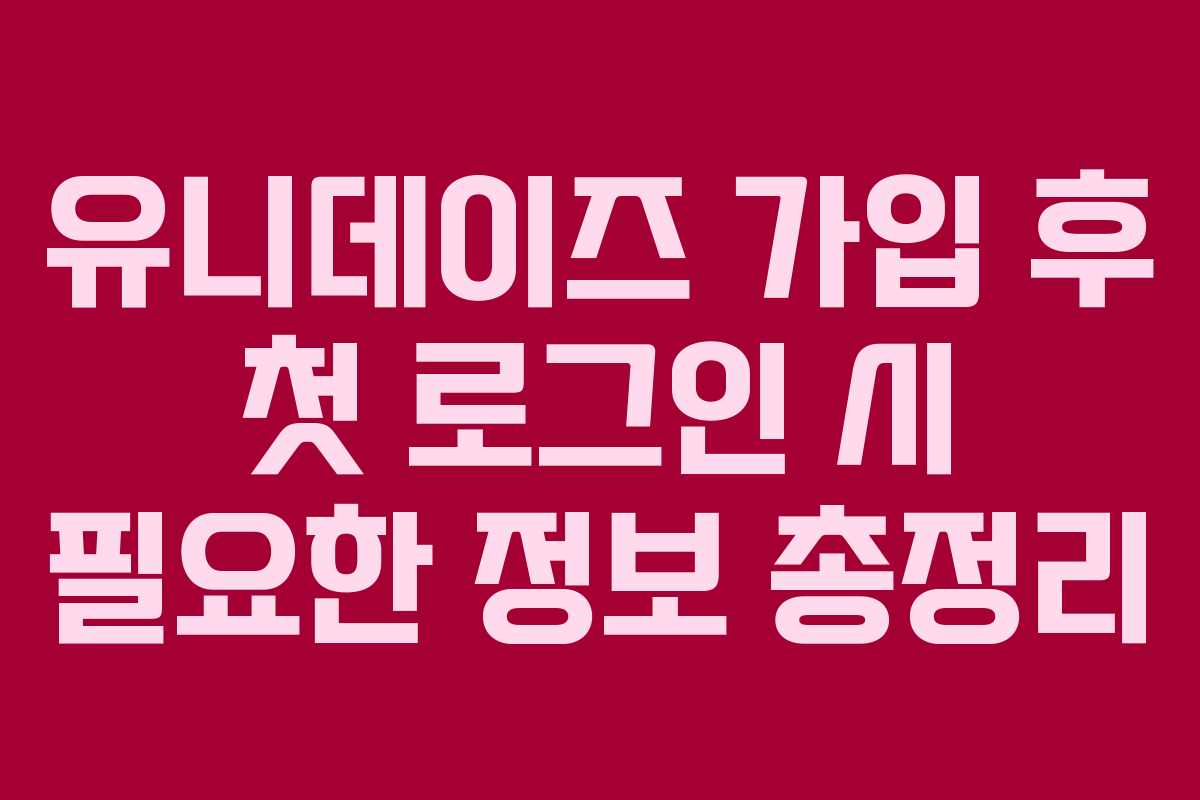 유니데이즈 가입 후 첫 로그인 시 필요한 정보 총정리 유니데이즈 가입 후 첫 로그인 시 필요한 정보 총정리