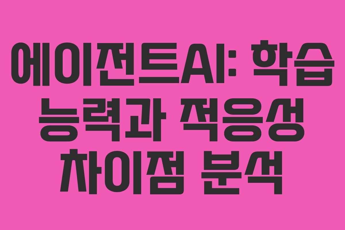 에이전트AI: 학습 능력과 적응성 차이점 분석