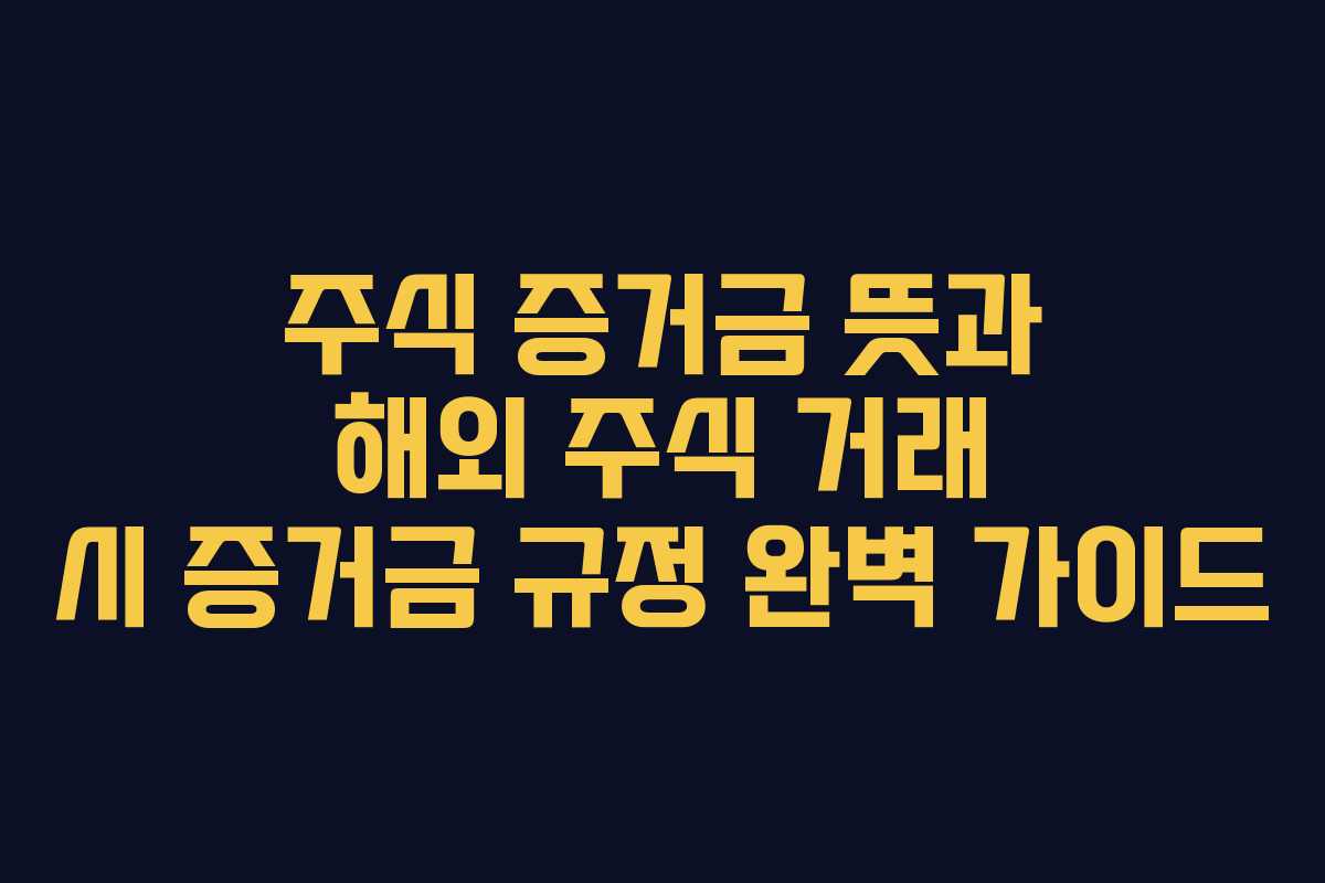 주식 증거금 뜻과 해외 주식 거래 시 증거금 규정 완벽 가이드