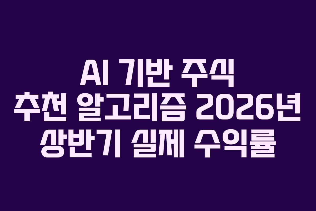AI 기반 주식 추천 알고리즘 2026년 상반기 실제 수익률