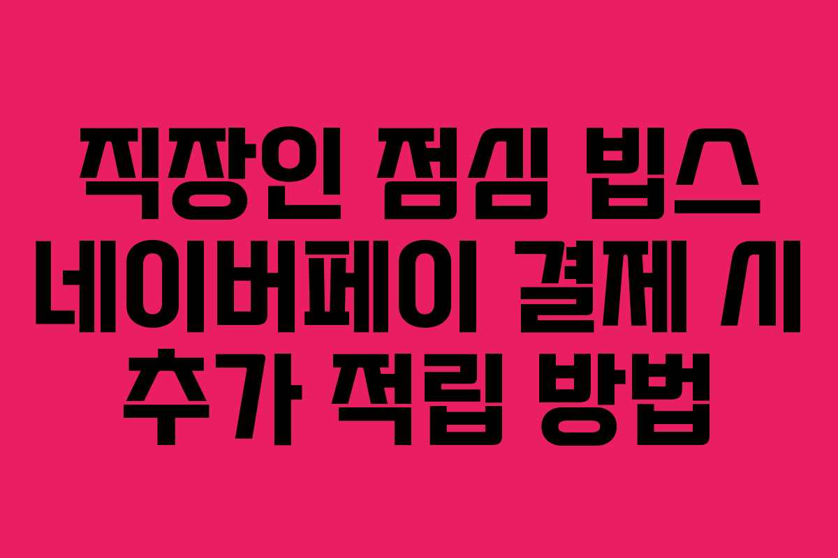 직장인 점심 빕스 네이버페이 결제 시 추가 적립 방법 직장인 점심 빕스 네이버페이 결제 시 추가 적립 방법